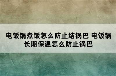 电饭锅煮饭怎么防止结锅巴 电饭锅长期保温怎么防止锅巴